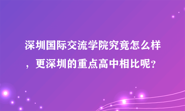 深圳国际交流学院究竟怎么样，更深圳的重点高中相比呢？