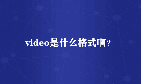 video是什么格式啊？