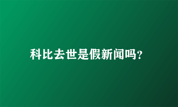 科比去世是假新闻吗？