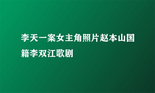 李天一案女主角照片赵本山国籍李双江歌剧