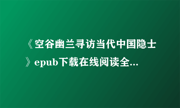 《空谷幽兰寻访当代中国隐士》epub下载在线阅读全文，求百度网盘云资源