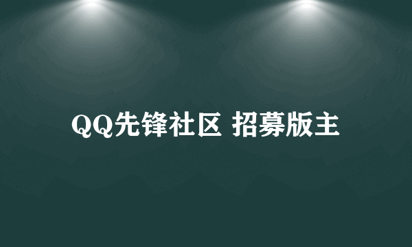 QQ先锋社区 招募版主