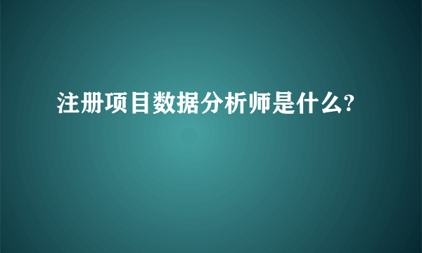 注册项目数据分析师是什么?