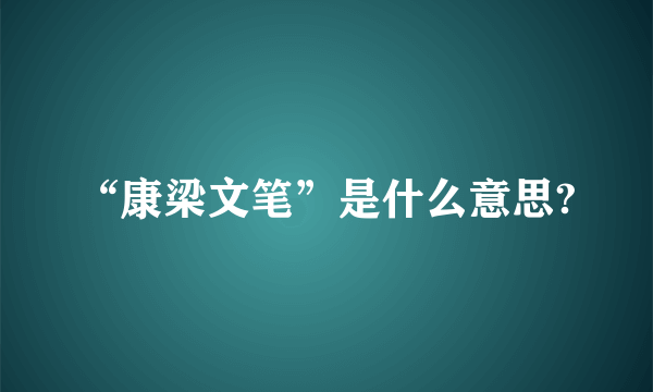 “康梁文笔”是什么意思?