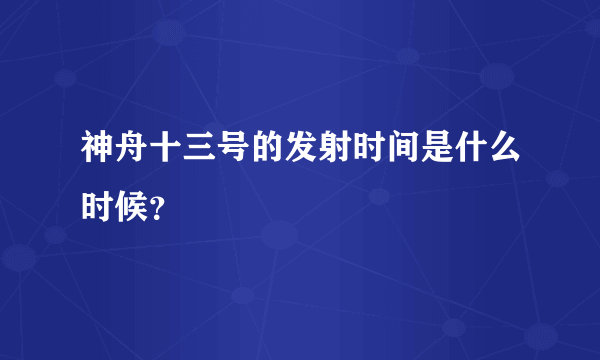 神舟十三号的发射时间是什么时候？