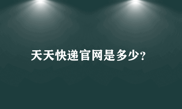 天天快递官网是多少？