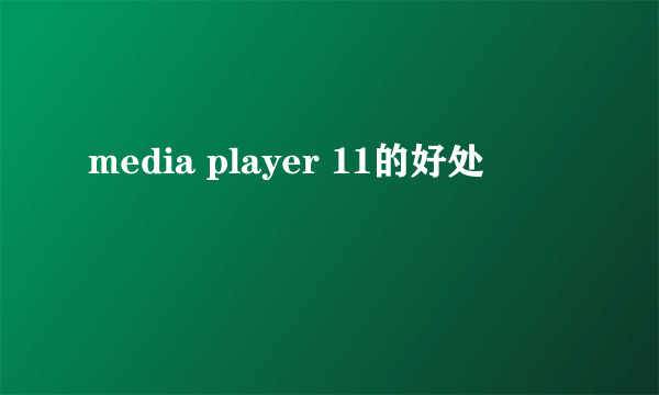 media player 11的好处