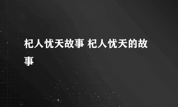 杞人忧天故事 杞人忧天的故事