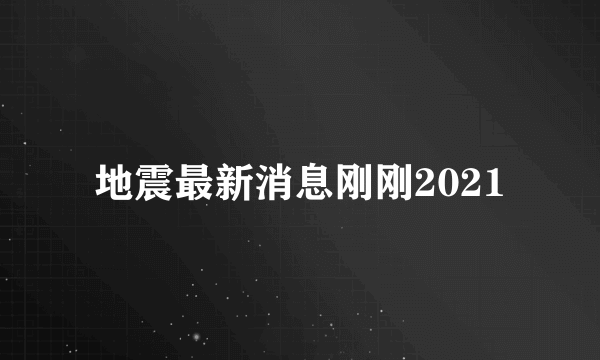 地震最新消息刚刚2021