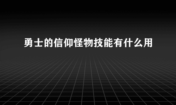 勇士的信仰怪物技能有什么用