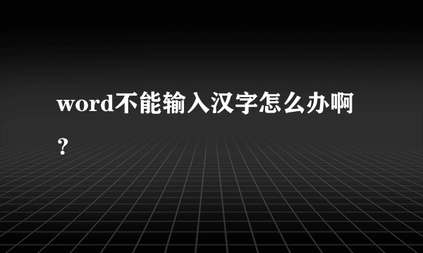 word不能输入汉字怎么办啊？