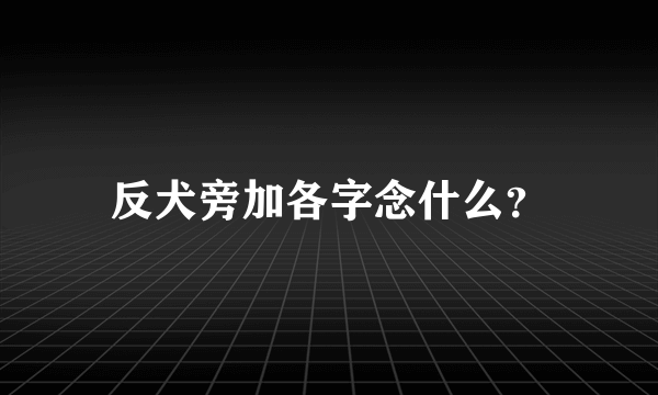 反犬旁加各字念什么？