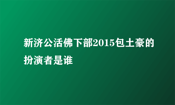 新济公活佛下部2015包土豪的扮演者是谁