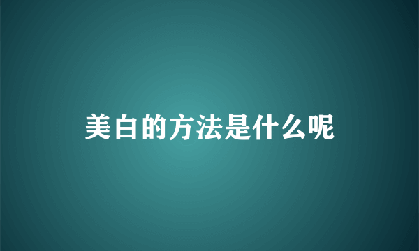 美白的方法是什么呢