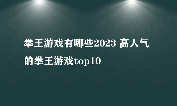 拳王游戏有哪些2023 高人气的拳王游戏top10