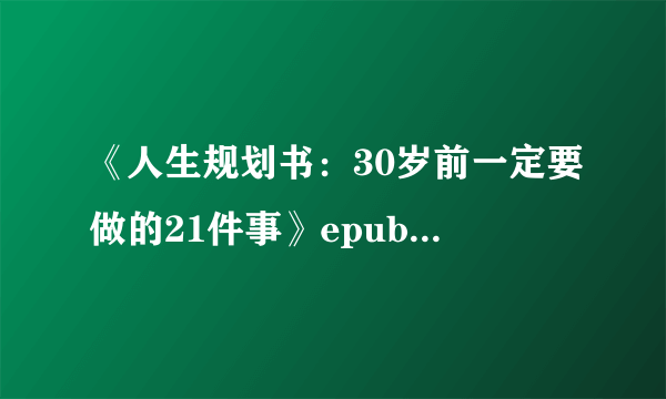 《人生规划书：30岁前一定要做的21件事》epub下载在线阅读，求百度网盘云资源