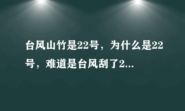 台风山竹是22号，为什么是22号，难道是台风刮了21次，这次就是22次吗？