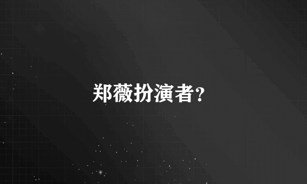 郑薇扮演者？