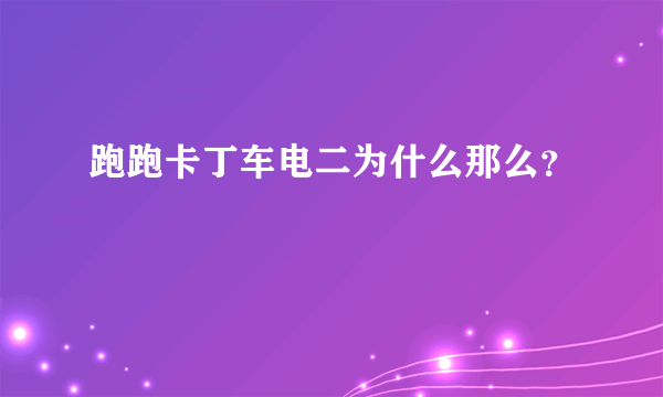 跑跑卡丁车电二为什么那么？