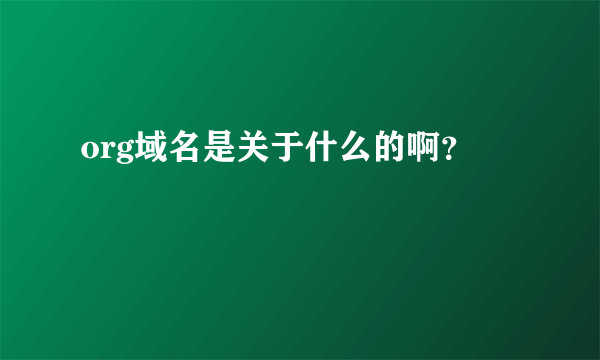 org域名是关于什么的啊？