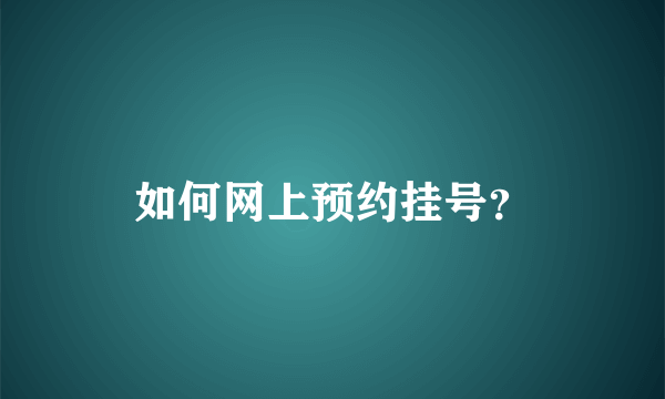 如何网上预约挂号？