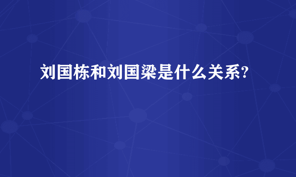 刘国栋和刘国梁是什么关系?