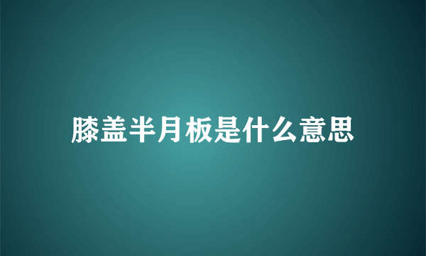 膝盖半月板是什么意思