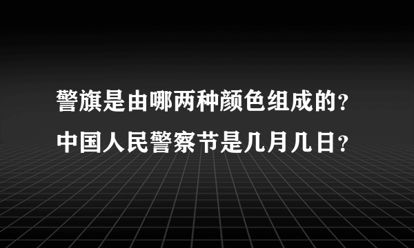 警旗是由哪两种颜色组成的？中国人民警察节是几月几日？