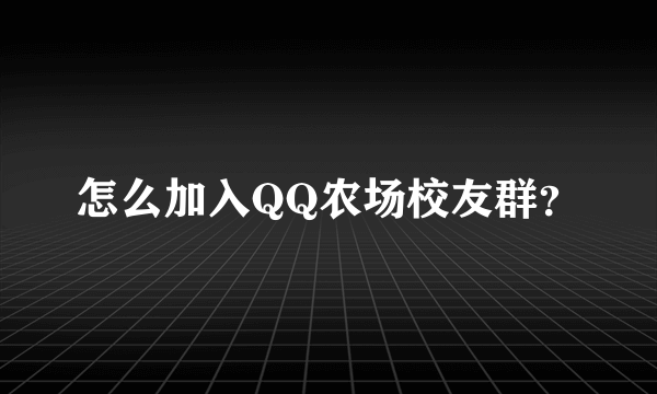 怎么加入QQ农场校友群？