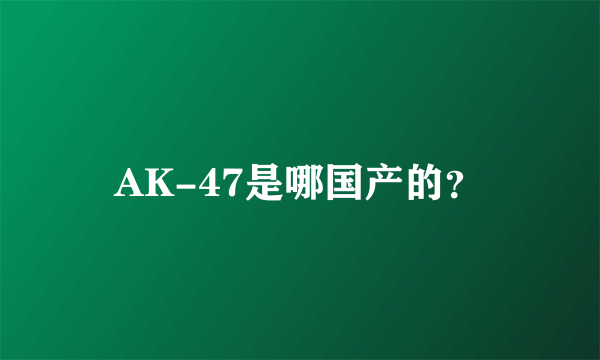 AK-47是哪国产的？