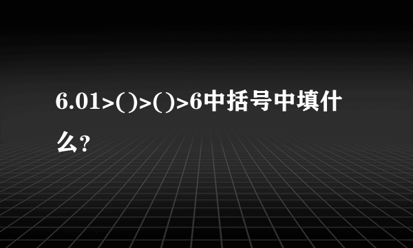 6.01>()>()>6中括号中填什么？