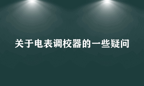 关于电表调校器的一些疑问