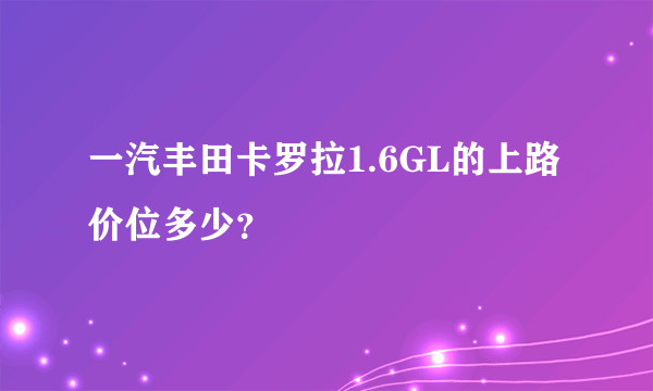 一汽丰田卡罗拉1.6GL的上路价位多少？