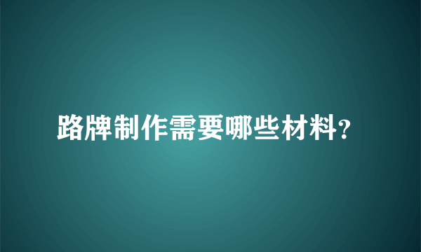 路牌制作需要哪些材料？