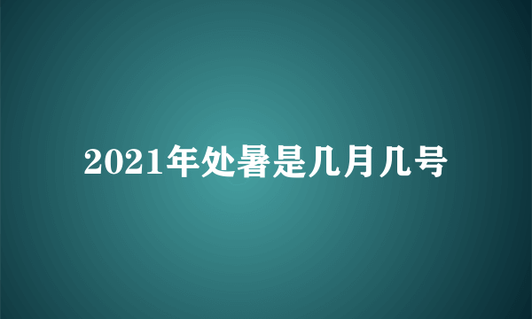 2021年处暑是几月几号