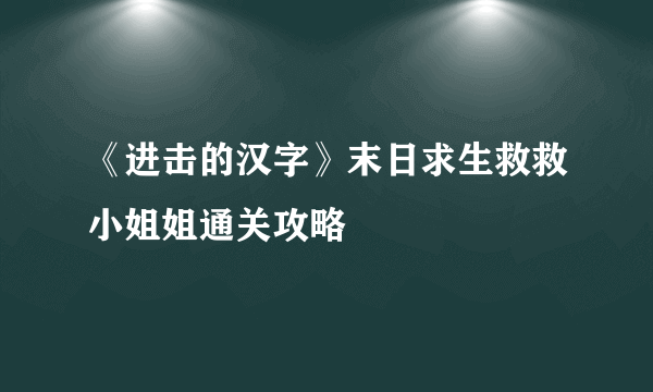 《进击的汉字》末日求生救救小姐姐通关攻略