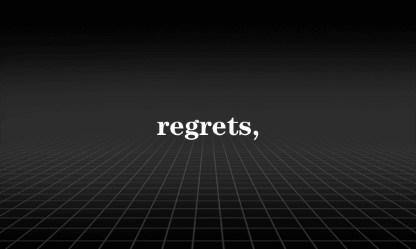 regrets,