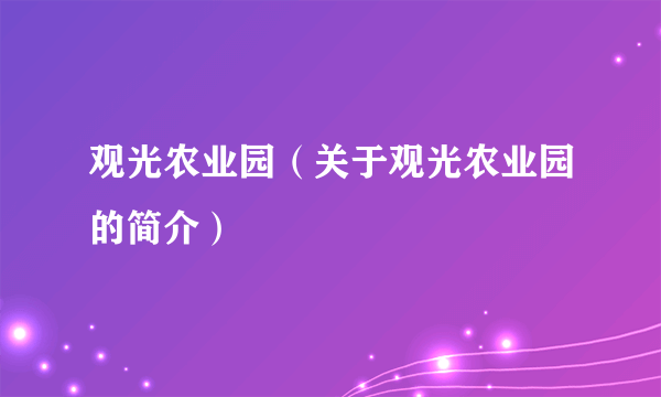 观光农业园（关于观光农业园的简介）