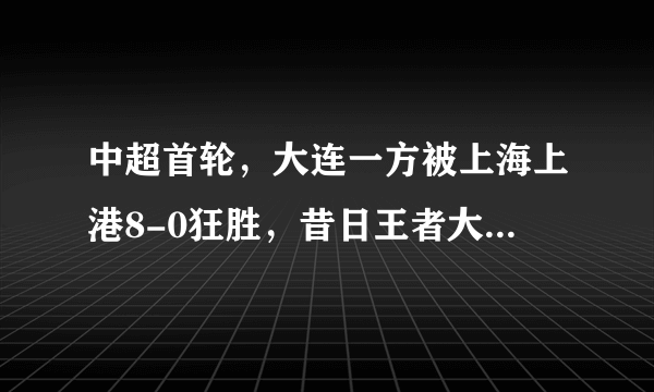 中超首轮，大连一方被上海上港8-0狂胜，昔日王者大连足球到底怎么了？