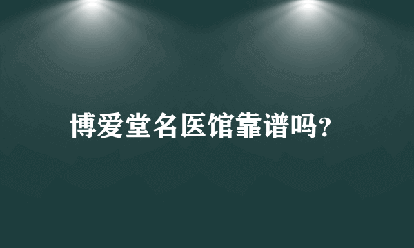 博爱堂名医馆靠谱吗？