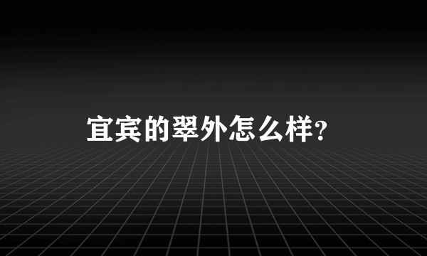 宜宾的翠外怎么样？