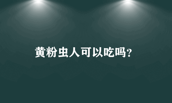 黄粉虫人可以吃吗？