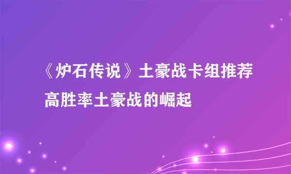 《炉石传说》土豪战卡组推荐 高胜率土豪战的崛起