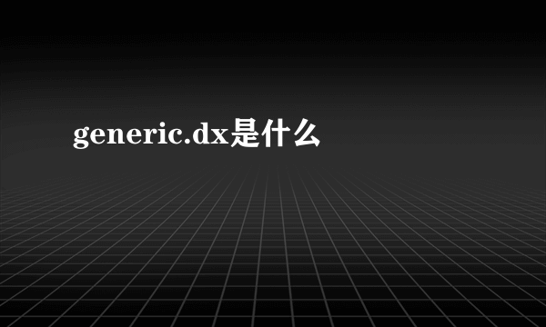 generic.dx是什么