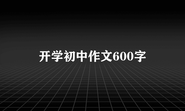 开学初中作文600字