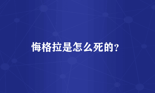 悔格拉是怎么死的？