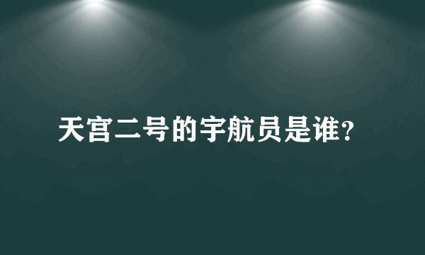 天宫二号的宇航员是谁？