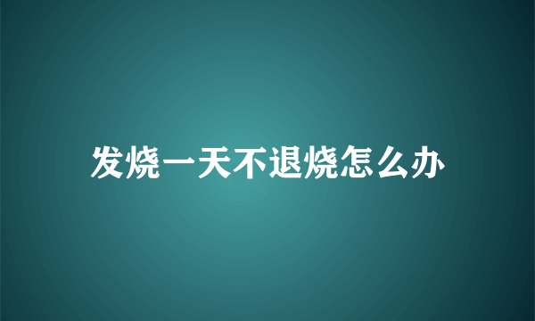 发烧一天不退烧怎么办