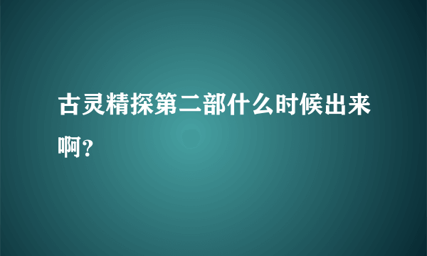 古灵精探第二部什么时候出来啊？