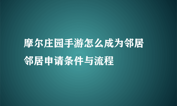 摩尔庄园手游怎么成为邻居 邻居申请条件与流程